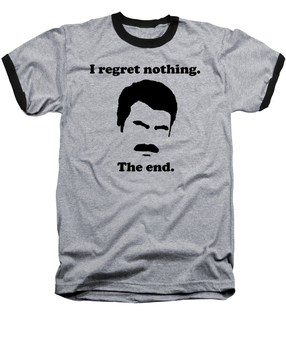 I Regret Nothing.  The End.  Ron Swanson. - Baseball T-Shirt