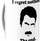 I Regret Nothing.  The End.  Ron Swanson. - Mug