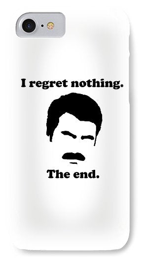 I Regret Nothing.  The End.  Ron Swanson. - Phone Case