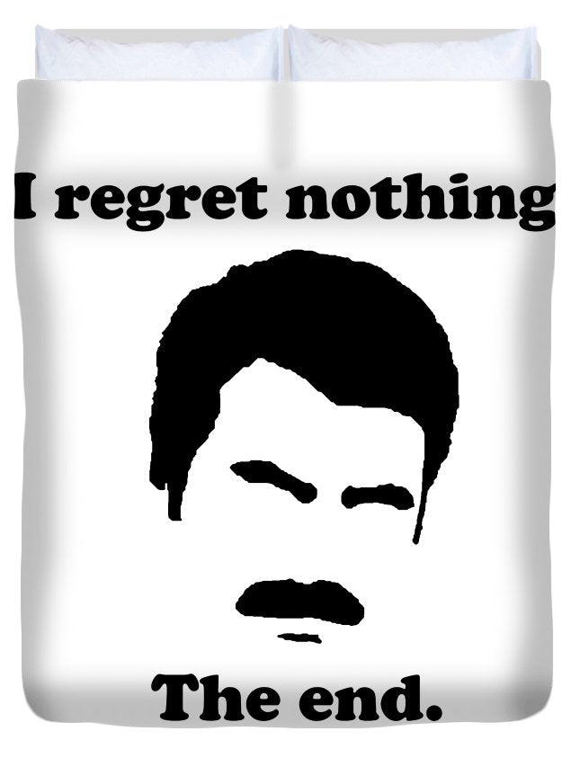 I Regret Nothing.  The End.  Ron Swanson. - Duvet Cover