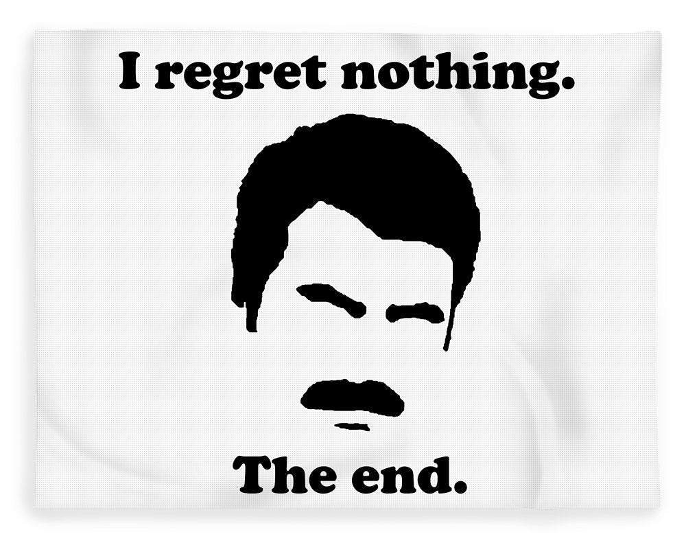 I Regret Nothing.  The End.  Ron Swanson. - Blanket