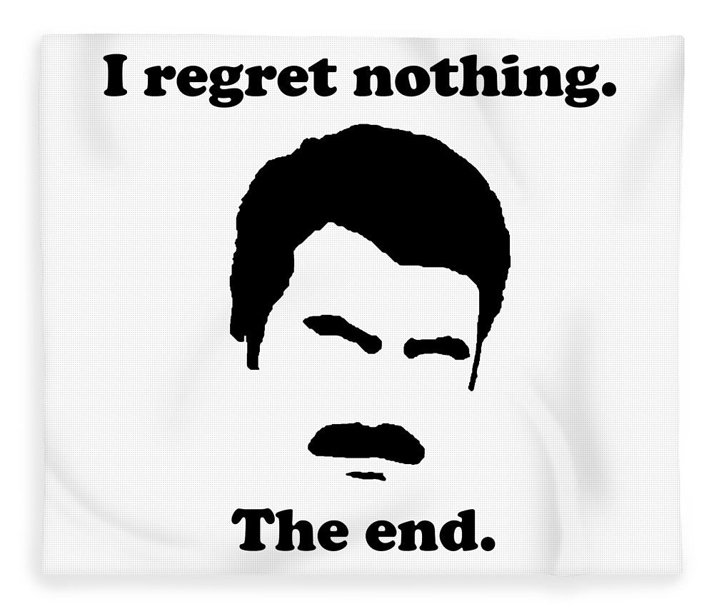 I Regret Nothing.  The End.  Ron Swanson. - Blanket