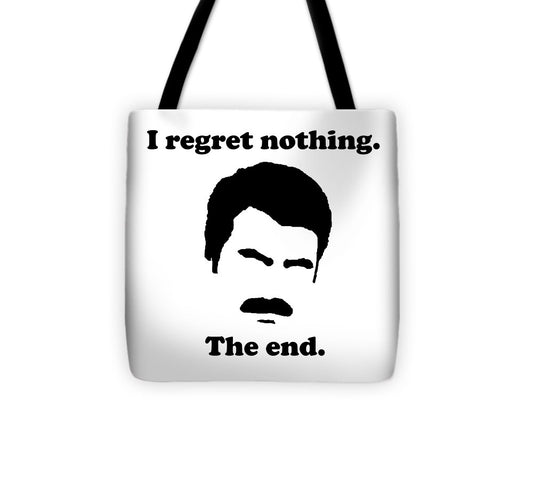 I Regret Nothing.  The End.  Ron Swanson. - Tote Bag