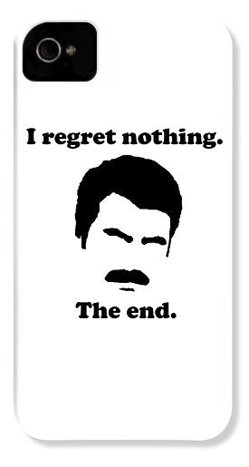 I Regret Nothing.  The End.  Ron Swanson. - Phone Case