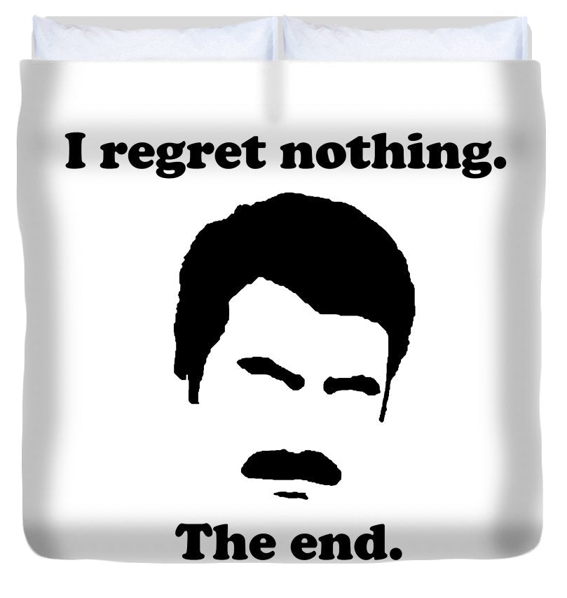 I Regret Nothing.  The End.  Ron Swanson. - Duvet Cover