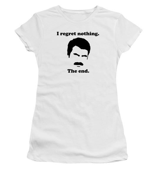 I Regret Nothing.  The End.  Ron Swanson. - Women's T-Shirt