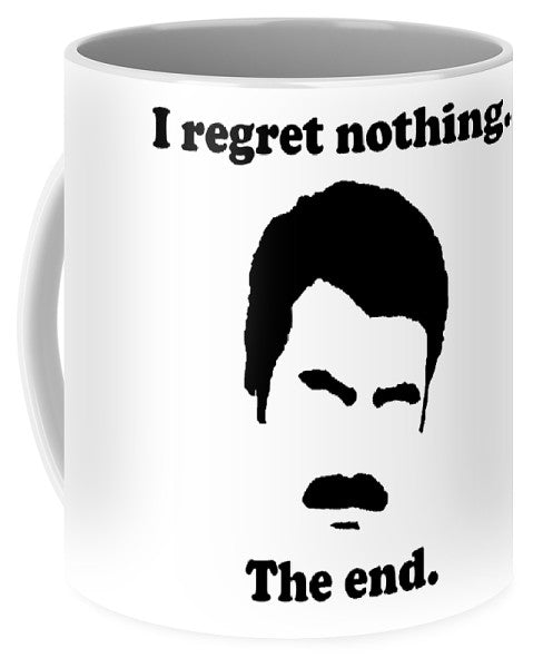 I Regret Nothing.  The End.  Ron Swanson. - Mug