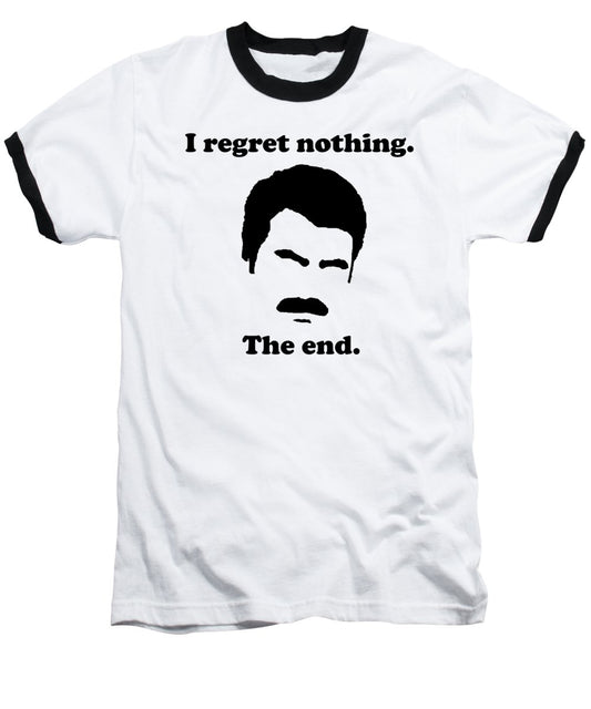 I Regret Nothing.  The End.  Ron Swanson. - Baseball T-Shirt