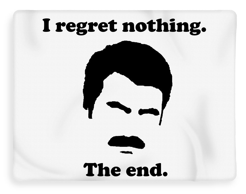 I Regret Nothing.  The End.  Ron Swanson. - Blanket