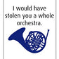 I Would Have Stolen You A Whole Orchestra.  How I Met Your Mother, Himym. - Phone Case