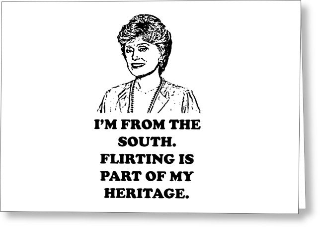 I'm From The South.  Flirting Is Part Of My Heritage.  Blanche Deveroux Golden Girls Favorite. - Greeting Card
