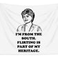 I'm From The South.  Flirting Is Part Of My Heritage.  Blanche Deveroux Golden Girls Favorite. - Tapestry