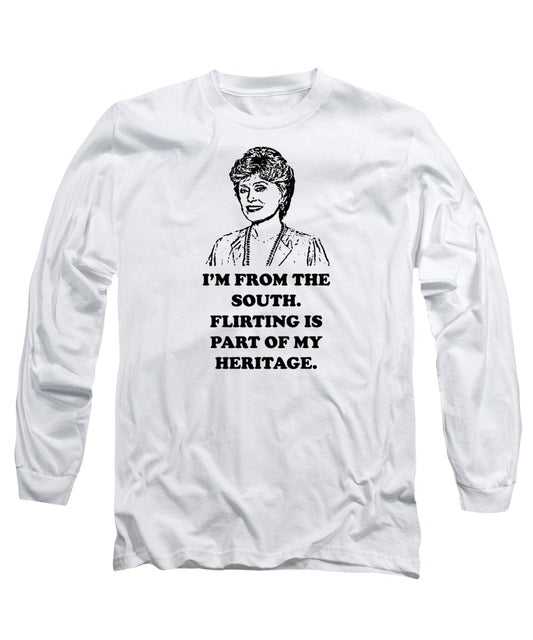 I'm From The South.  Flirting Is Part Of My Heritage.  Blanche Deveroux Golden Girls Favorite. - Long Sleeve T-Shirt