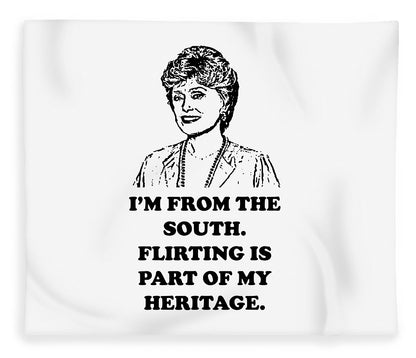I'm From The South.  Flirting Is Part Of My Heritage.  Blanche Deveroux Golden Girls Favorite. - Blanket