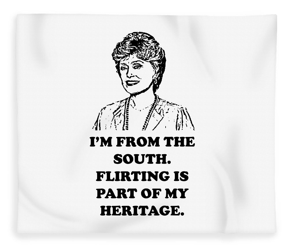 I'm From The South.  Flirting Is Part Of My Heritage.  Blanche Deveroux Golden Girls Favorite. - Blanket