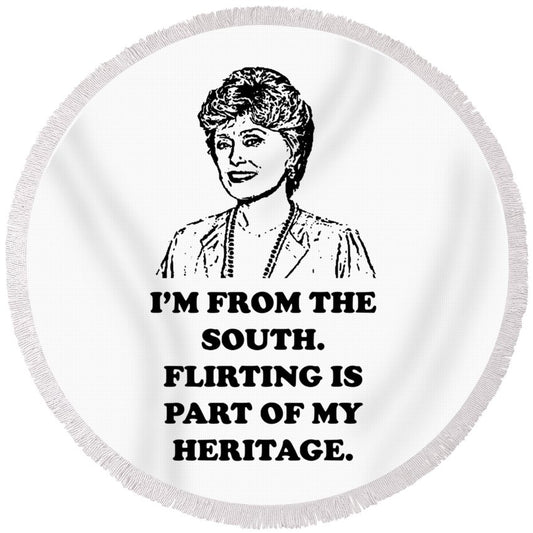 I'm From The South.  Flirting Is Part Of My Heritage.  Blanche Deveroux Golden Girls Favorite. - Round Beach Towel