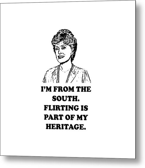 I'm From The South.  Flirting Is Part Of My Heritage.  Blanche Deveroux Golden Girls Favorite. - Metal Print