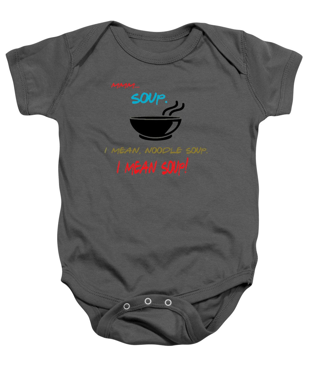Mmm Soup, I Mean Noodle Soup.  I Mean Soup.  Friends, The One With Joey's Soup Audition.  - Baby Onesie