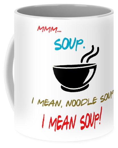 Mmm Soup, I Mean Noodle Soup.  I Mean Soup.  Friends, The One With Joey's Soup Audition.  - Mug