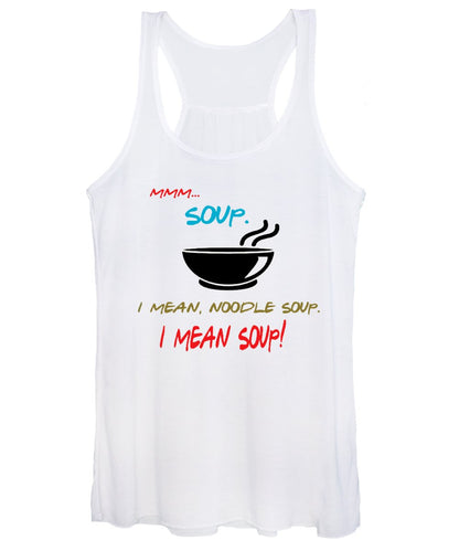 Mmm Soup, I Mean Noodle Soup.  I Mean Soup.  Friends, The One With Joey's Soup Audition.  - Women's Tank Top