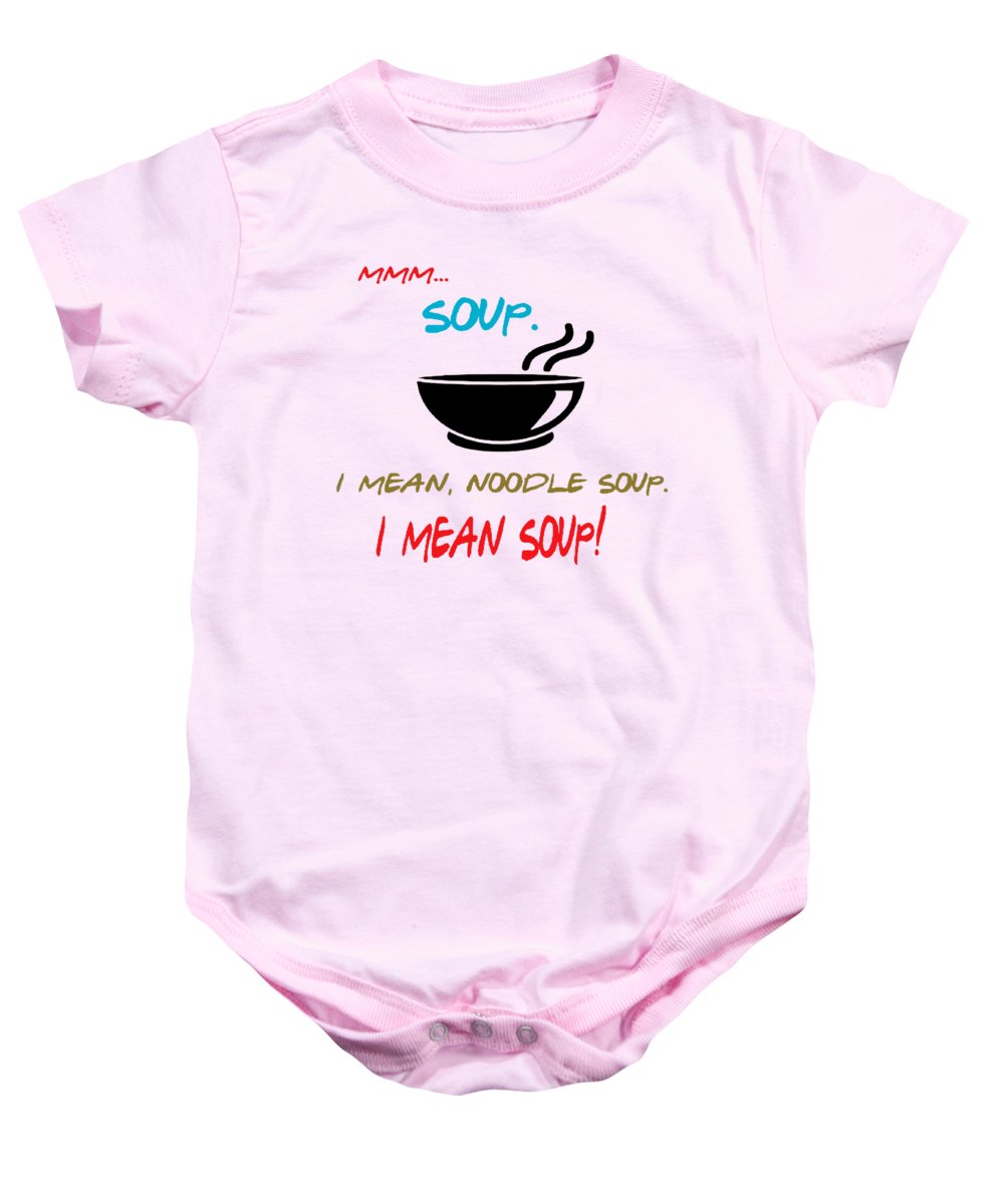 Mmm Soup, I Mean Noodle Soup.  I Mean Soup.  Friends, The One With Joey's Soup Audition.  - Baby Onesie