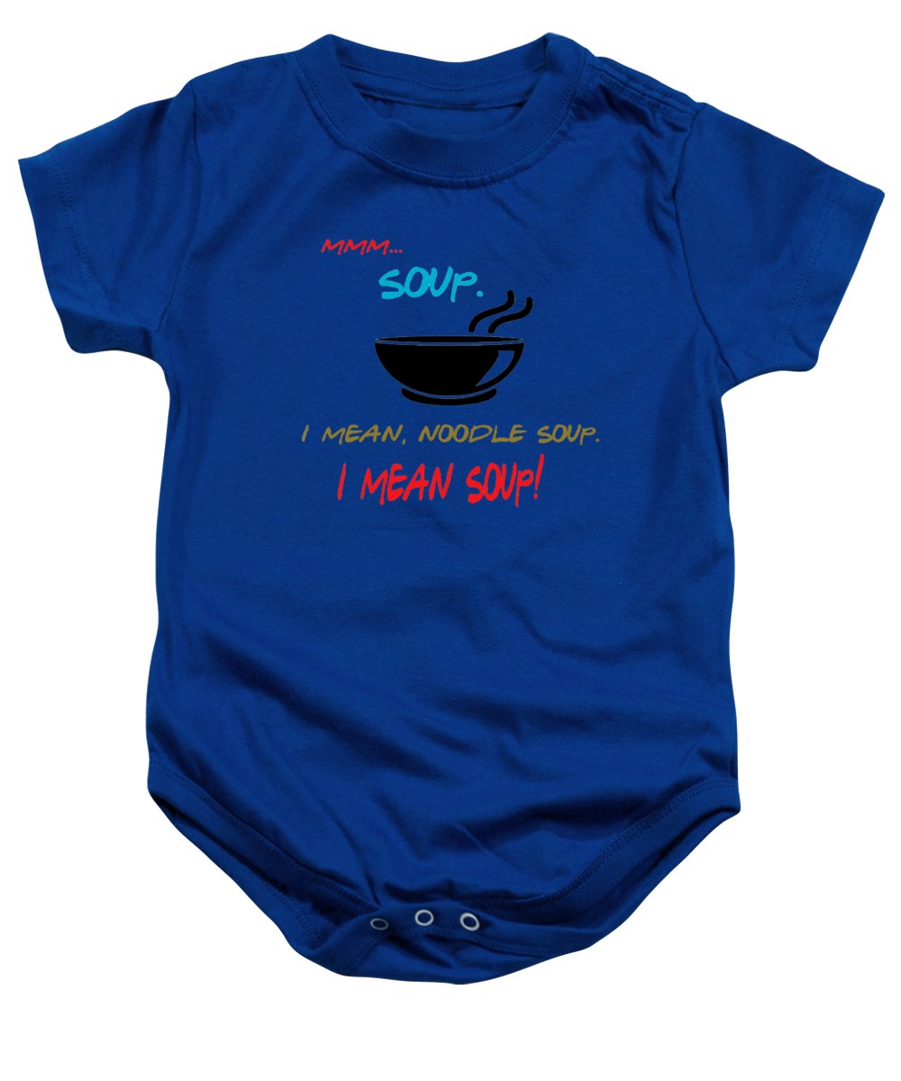 Mmm Soup, I Mean Noodle Soup.  I Mean Soup.  Friends, The One With Joey's Soup Audition.  - Baby Onesie