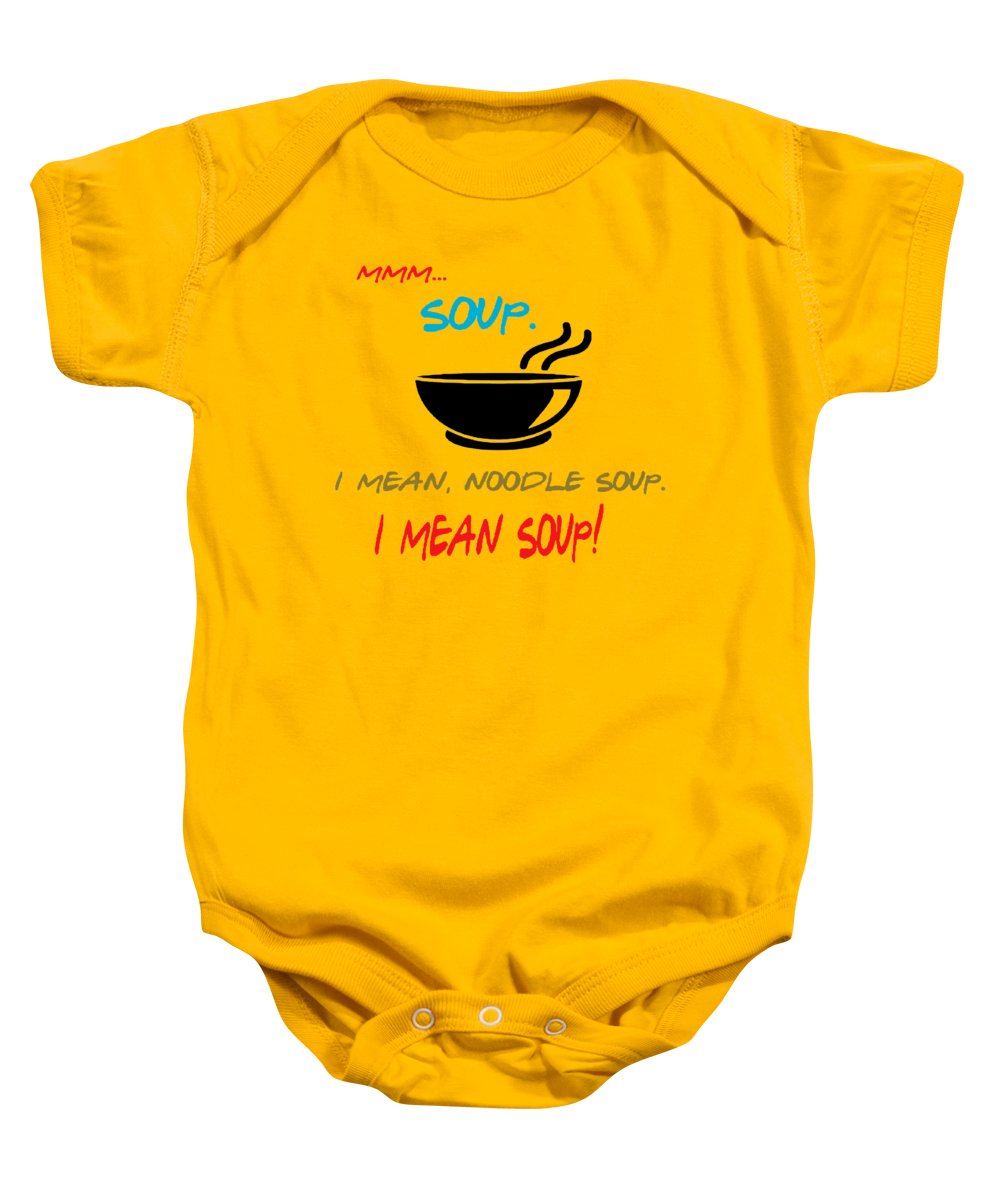 Mmm Soup, I Mean Noodle Soup.  I Mean Soup.  Friends, The One With Joey's Soup Audition.  - Baby Onesie