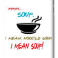 Mmm Soup, I Mean Noodle Soup.  I Mean Soup.  Friends, The One With Joey's Soup Audition.  - Phone Case