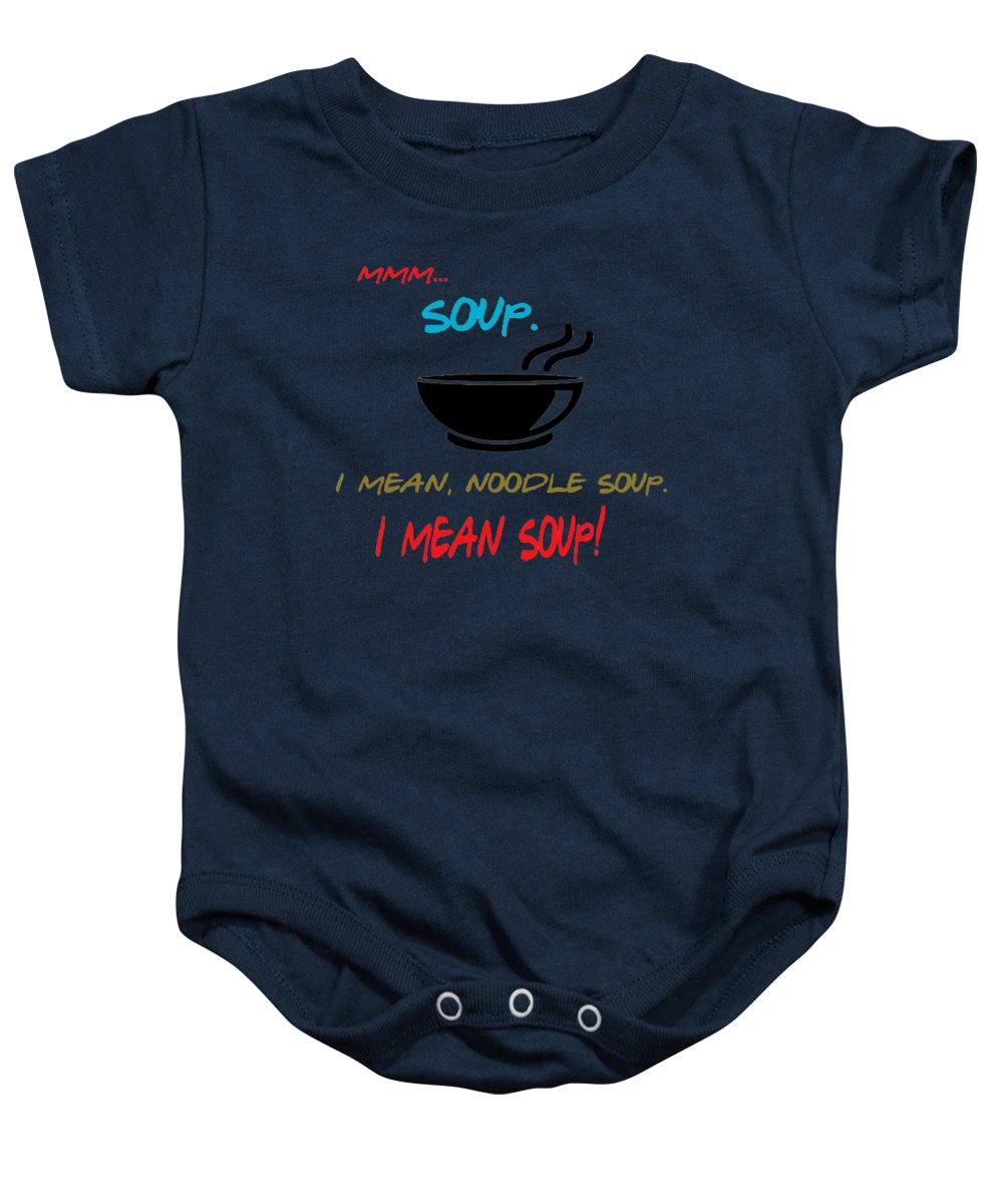 Mmm Soup, I Mean Noodle Soup.  I Mean Soup.  Friends, The One With Joey's Soup Audition.  - Baby Onesie