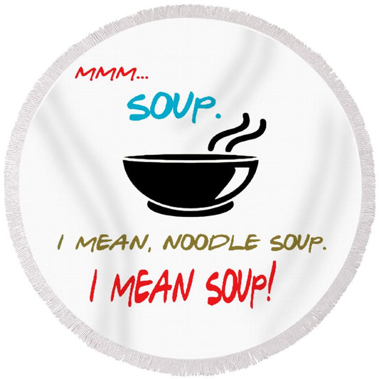 Mmm Soup, I Mean Noodle Soup.  I Mean Soup.  Friends, The One With Joey's Soup Audition.  - Round Beach Towel