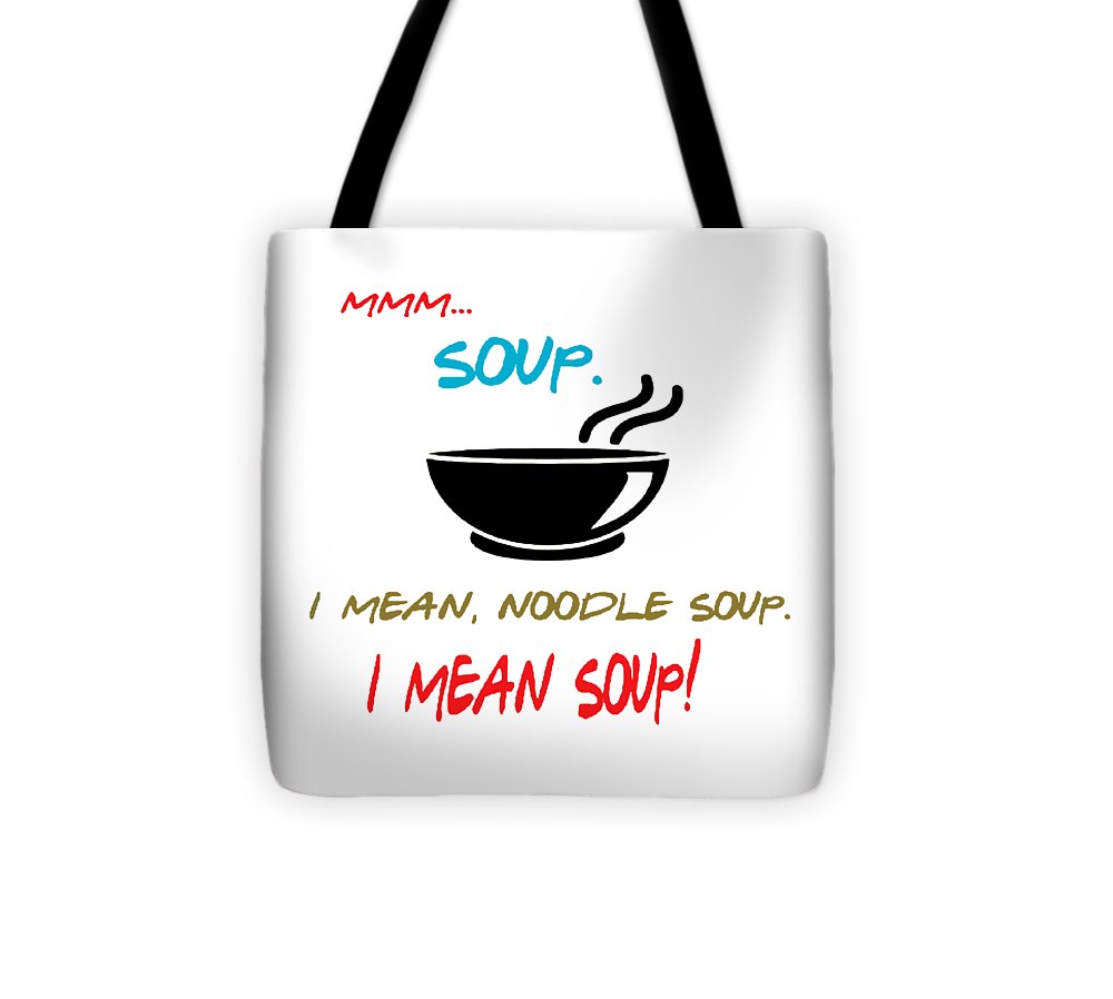 Mmm Soup, I Mean Noodle Soup.  I Mean Soup.  Friends, The One With Joey's Soup Audition.  - Tote Bag