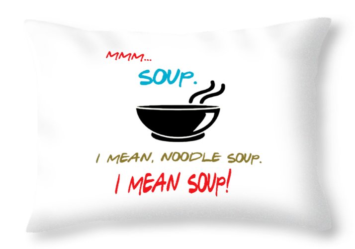 Mmm Soup, I Mean Noodle Soup.  I Mean Soup.  Friends, The One With Joey's Soup Audition.  - Throw Pillow