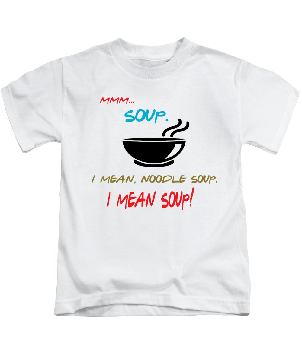 Mmm Soup, I Mean Noodle Soup.  I Mean Soup.  Friends, The One With Joey's Soup Audition.  - Kids T-Shirt