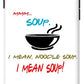Mmm Soup, I Mean Noodle Soup.  I Mean Soup.  Friends, The One With Joey's Soup Audition.  - Phone Case