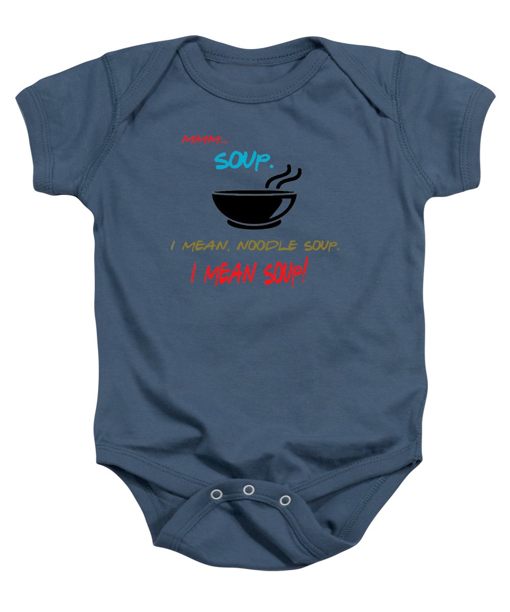 Mmm Soup, I Mean Noodle Soup.  I Mean Soup.  Friends, The One With Joey's Soup Audition.  - Baby Onesie