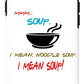 Mmm Soup, I Mean Noodle Soup.  I Mean Soup.  Friends, The One With Joey's Soup Audition.  - Phone Case