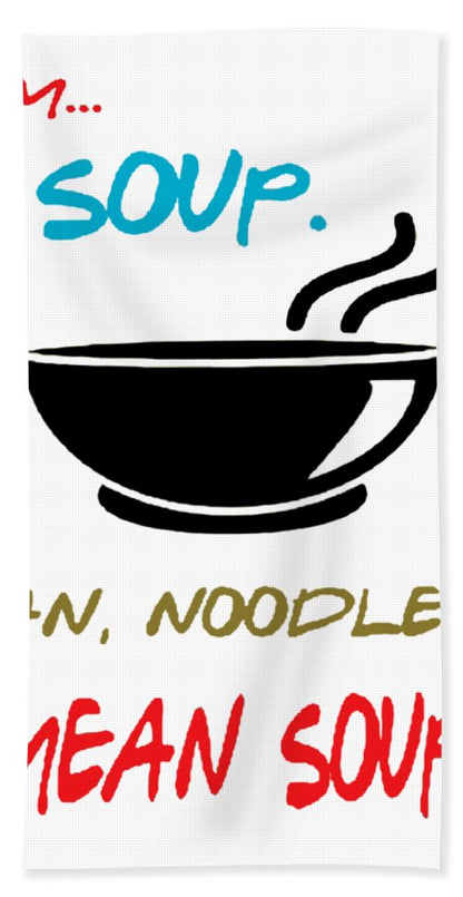 Mmm Soup, I Mean Noodle Soup.  I Mean Soup.  Friends, The One With Joey's Soup Audition.  - Bath Towel