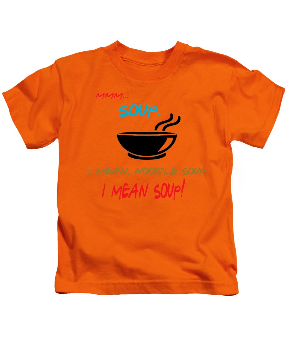 Mmm Soup, I Mean Noodle Soup.  I Mean Soup.  Friends, The One With Joey's Soup Audition.  - Kids T-Shirt