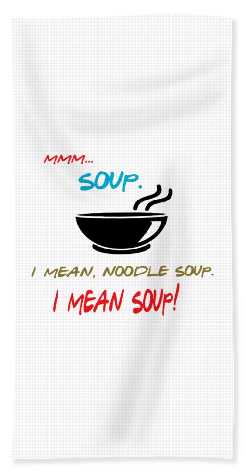 Mmm Soup, I Mean Noodle Soup.  I Mean Soup.  Friends, The One With Joey's Soup Audition.  - Beach Towel