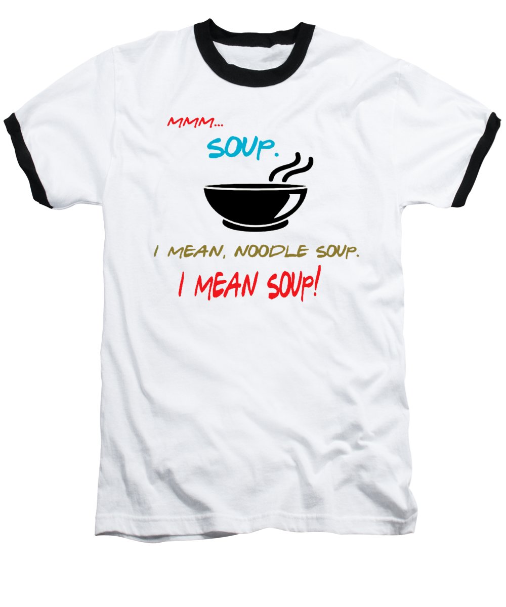 Mmm Soup, I Mean Noodle Soup.  I Mean Soup.  Friends, The One With Joey's Soup Audition.  - Baseball T-Shirt