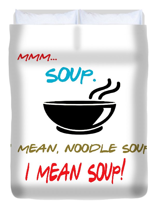 Mmm Soup, I Mean Noodle Soup.  I Mean Soup.  Friends, The One With Joey's Soup Audition.  - Duvet Cover