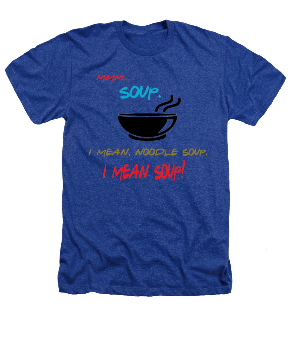 Mmm Soup, I Mean Noodle Soup.  I Mean Soup.  Friends, The One With Joey's Soup Audition.  - Heathers T-Shirt