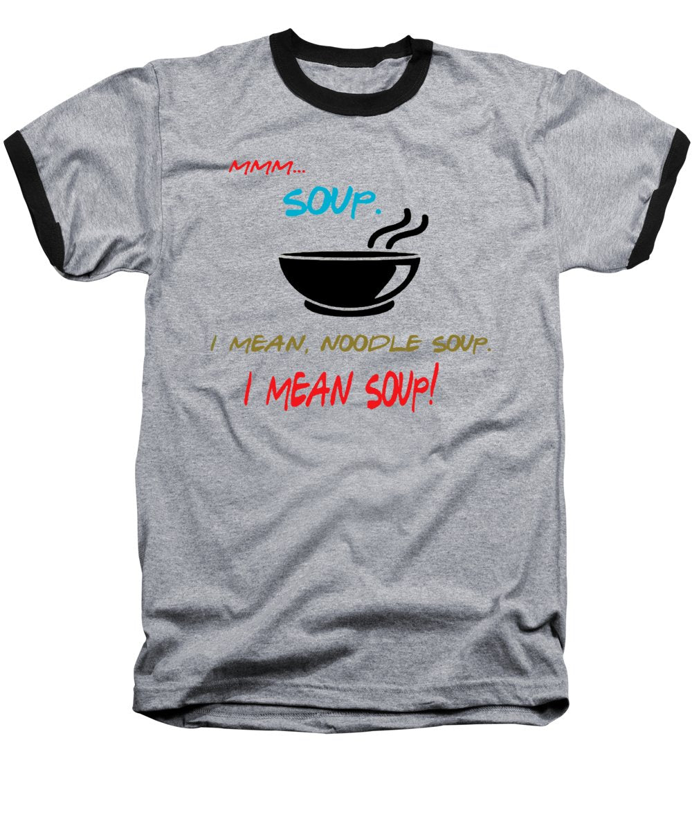 Mmm Soup, I Mean Noodle Soup.  I Mean Soup.  Friends, The One With Joey's Soup Audition.  - Baseball T-Shirt