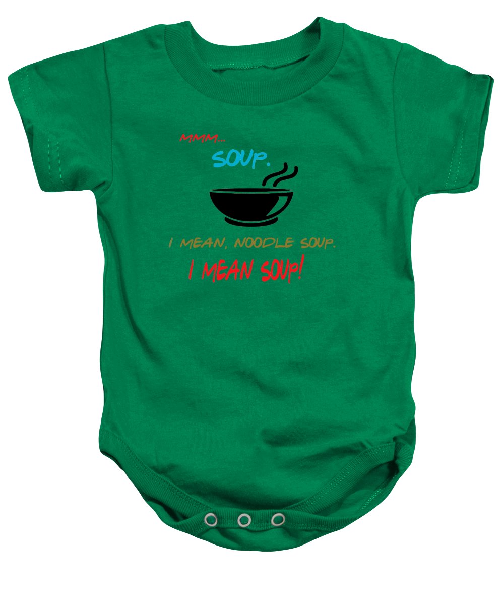 Mmm Soup, I Mean Noodle Soup.  I Mean Soup.  Friends, The One With Joey's Soup Audition.  - Baby Onesie