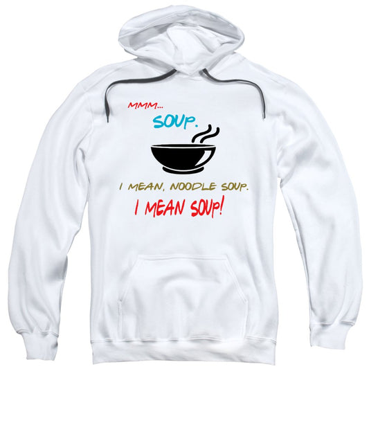 Mmm Soup, I Mean Noodle Soup.  I Mean Soup.  Friends, The One With Joey's Soup Audition.  - Sweatshirt