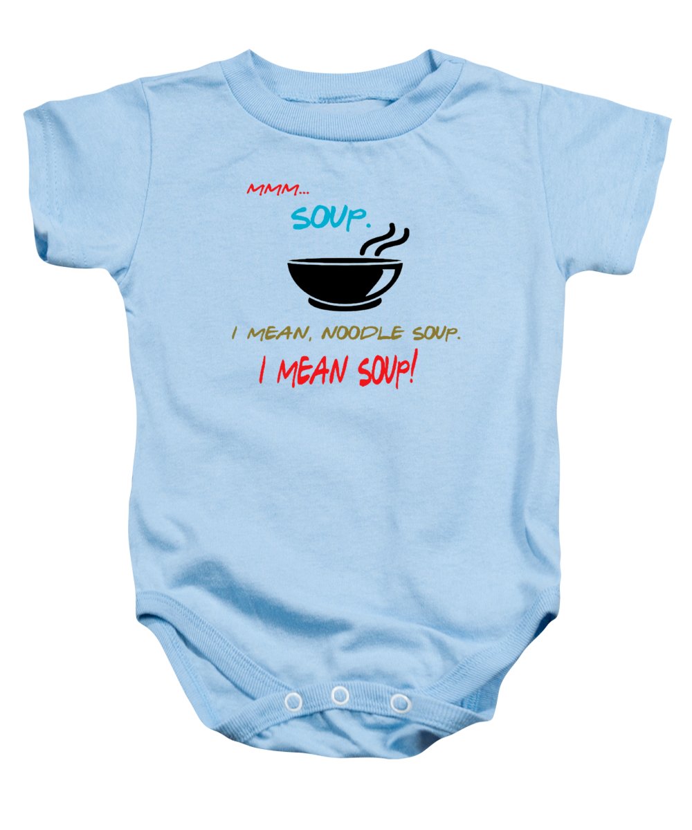 Mmm Soup, I Mean Noodle Soup.  I Mean Soup.  Friends, The One With Joey's Soup Audition.  - Baby Onesie