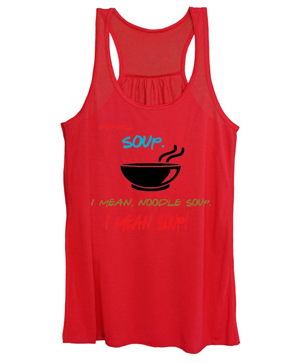 Mmm Soup, I Mean Noodle Soup.  I Mean Soup.  Friends, The One With Joey's Soup Audition.  - Women's Tank Top