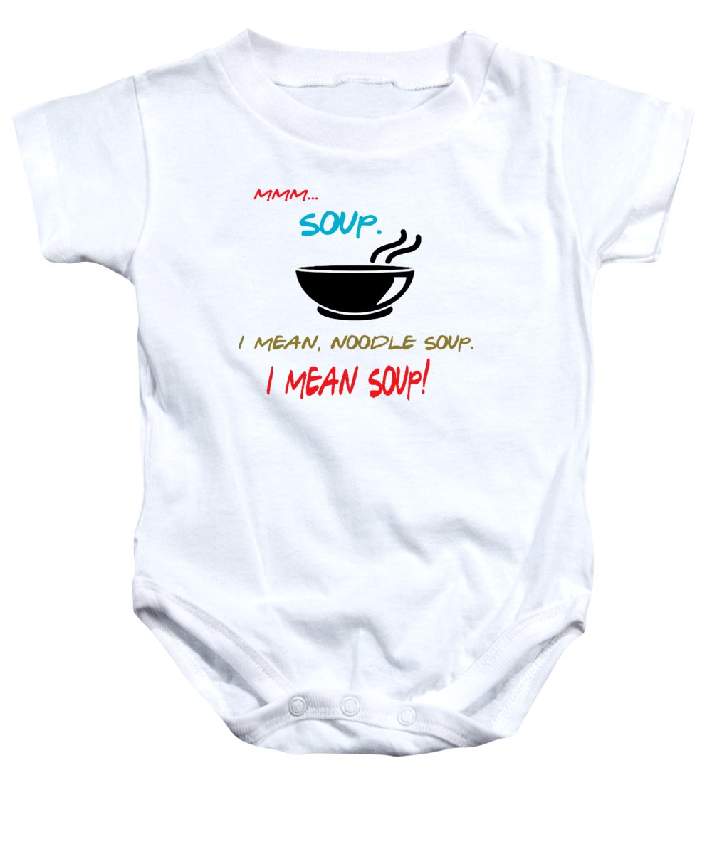 Mmm Soup, I Mean Noodle Soup.  I Mean Soup.  Friends, The One With Joey's Soup Audition.  - Baby Onesie