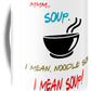 Mmm Soup, I Mean Noodle Soup.  I Mean Soup.  Friends, The One With Joey's Soup Audition.  - Mug