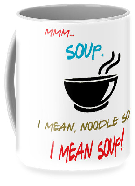 Mmm Soup, I Mean Noodle Soup.  I Mean Soup.  Friends, The One With Joey's Soup Audition.  - Mug